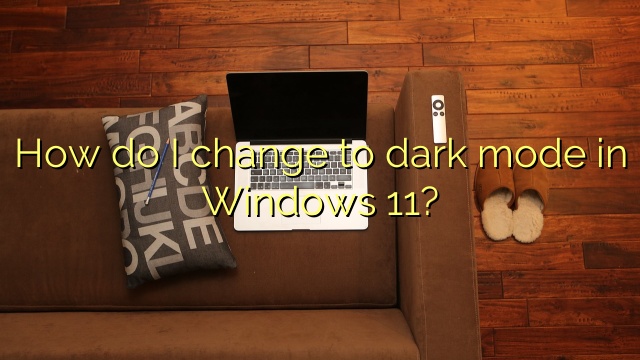 How do I change to dark mode in Windows 11?