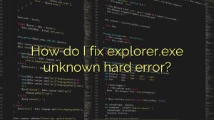 Explorer exe unknown hard error что делать