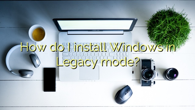 How do I install Windows in Legacy mode?