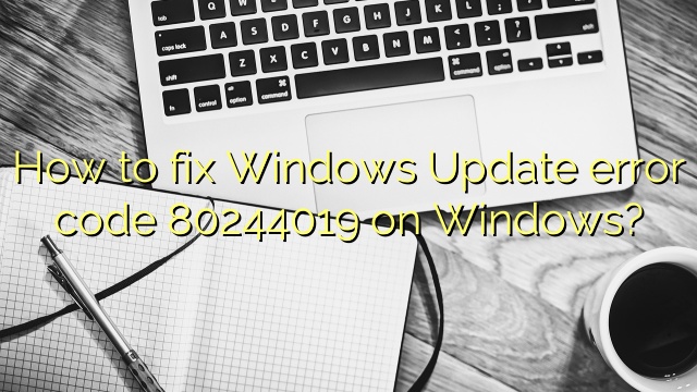How to fix Windows Update error code 80244019 on Windows?