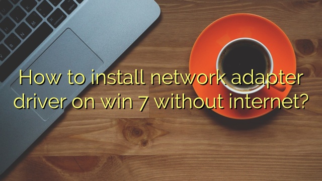  How To Install Network Adapter Driver On Win 7 Without Internet 