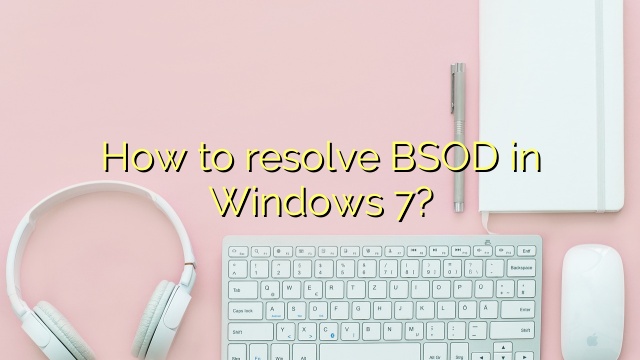 How to resolve BSOD in Windows 7?