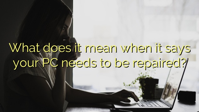 what-does-it-mean-when-it-says-your-pc-needs-to-be-repaired