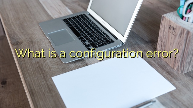 What is a configuration error?