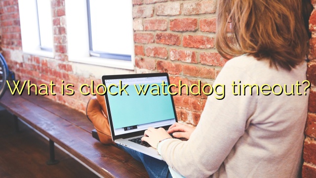 What is clock watchdog timeout?