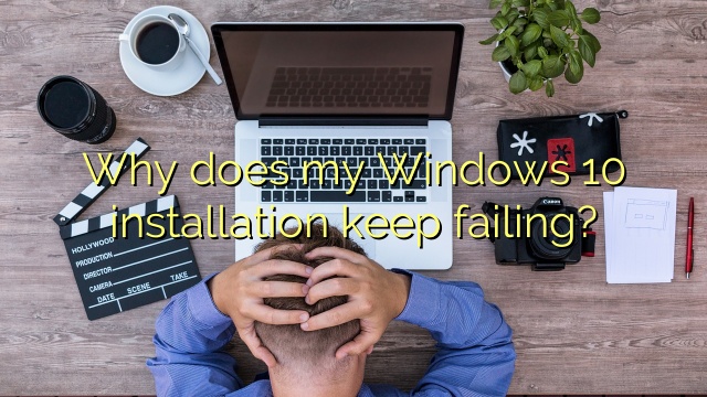 Why does my Windows 10 installation keep failing?