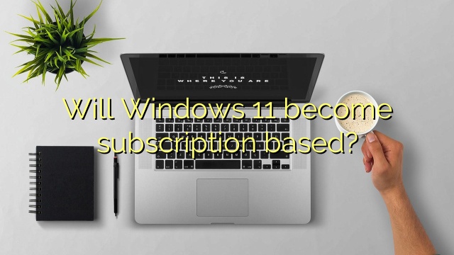 Will Windows 11 become subscription based?